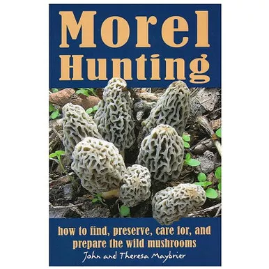 Morel Hunting: How to Find, Preserve, Care for, and Prepare
