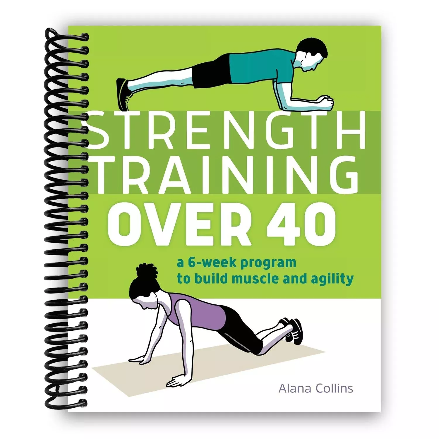 Strength Training Over 40: A 6-Week Program to Build Muscle and Agility (Spiral Bound)